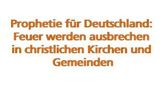 Prophetie für Deutschland: Feuer werden ausbrechen in christlichen Kirchen und Gemeinden