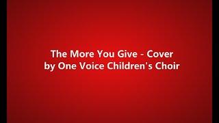 The More You Give - One Voice Children's Choir (lyrics)