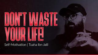 DON'T WASTE YOUR LIFE - Self-Motivation | Tuaha Ibn Jalil