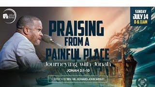 "Praising from a Painful Place"| Journeying with Jonah, Part 3 | 8AM | Rev. Dr. Howard-John Wesley