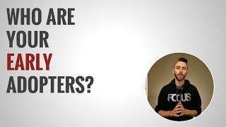 Early Adopters Part 1: Who are your Early Adopters?