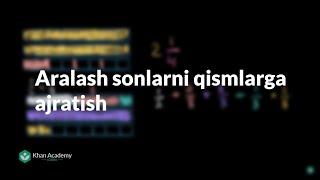 Aralash sonlarni qismlarga ajratish | Kasrlar | Arifmetika | Khan Academy O'zbek