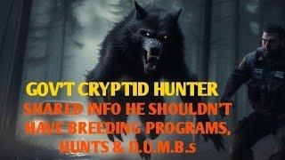 #DOGMAN, GOV'T CRYPTID HUNTER SHARED INFO HE SHOULDN'T HAVE BREEDING PROGRAM, HUNTS & DUMBS