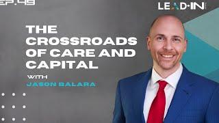 The Crossroads of Care and Capital with Dr. Jason Balara | Lead IN Ep. 49