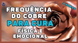 Frequência do Cobre para Cura | Proteger. Restaurar sua Saúde física e Mental. 03 HORAS de CURA