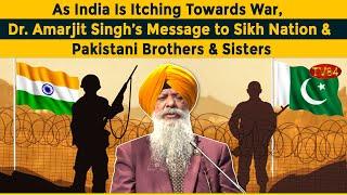 Dr. Amarjit Singh’s Urgent Message: As India Inches Toward War – A Call to Sikhs & Pakistanis