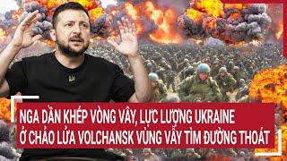 Chiến sự Nga-Ukraine: Nga khép vòng vây, lực lượng Ukraine ở chảo lửa Volchansk tìm đường thoát