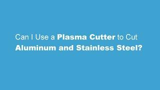 Can I Use a Plasma Cutter to Cut Aluminum and Stainless Steel?