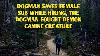 DOGMAN SAVED FEMALE SUB WHILE HIKING, DOGMAN FOUGHT A DEMON CANINE CREATURE