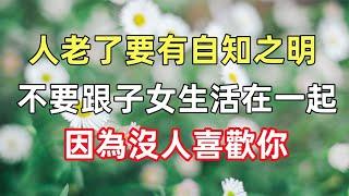 人老了要有自知之明，千萬不要跟子女生活在一起，因為沒人喜歡你