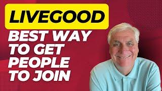 Best Way To Get People To Join LiveGood