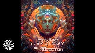 Tropical Bleyage - Bleyology (Astral Projection Remix)