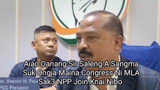 Aiao Danang Sir Saleng A Sangma Suk Ongja Maina Congress Ni MLA Sak3 NPP Join Knai Nibo