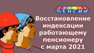 Восстановление индексации работающему пенсионеру с марта 2021 года