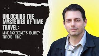 Unlocking the Mysteries of Time Travel: Mike Ricksecker's Journey Through Time With Debbi Dachinger