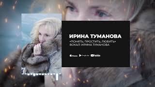 Ирина Туманова - «Понять, простить, любить»