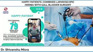 HAPPY PATIENTS: COMBINED LAPAROSCOPIC HERNIA WITH GALL BLADDER SURGERY | DR SHIVANSHU MISRA