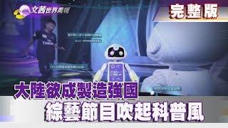 【完整版】2019.02.09《文茜世界周報》大陸欲成製造強國 綜藝節目吹起科普風  | Sisy's World News