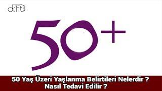 50 YAŞ ÜZERİ YAŞLANMA BELİRTİLERİ NELERDİR? NASIL TEDAVİ EDİLİR?