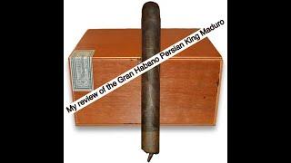 My Review of the Gran Habano Persian King Maduro