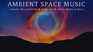 Ambient Space Music  Cosmic Relaxation  Heal Your Mind, Body & Soul