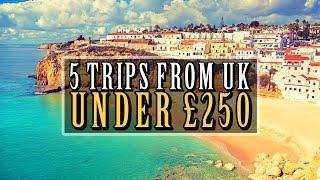  5 Trips From The UK For Under £250!! 