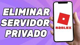 Cómo Eliminar Un Servidor Privado en Roblox (Para Principiantes)