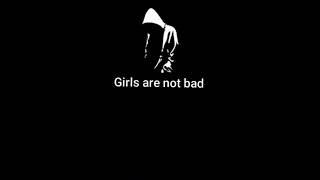 #GIRLS ARE NOT BAD WHATSAPP STATUS ITSMESHI