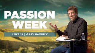 Passion Week  |  Luke 19  |  Gary Hamrick