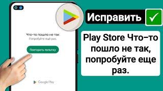 Плей Маркет что-то пошло не так Ошибка |Исправить Play Store Что-то пошло не так, попробуйте еще раз