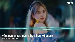 HÃY ĐỂ CON TRAI BÀ BÁN BÁNH MÌ, LO LO LO CHO EM | YÊU ANH ĐI MẸ ANH BÁN BÁNH MÌ AM REMIX