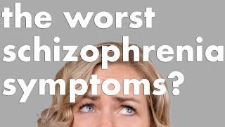 SCHIZOPHRENIA: The Worst Symptoms