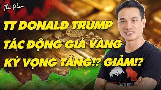 TỔNG THỐNG DONALD TRUMP VÀ GIÁ VÀNG? KỲ VỌNG TĂNG!? GIẢM!?