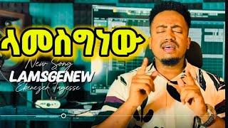 ላመስግነው!! LAMESEGENEW GOSPEL SINGER EBENEZER TAGESSE NEW SONG