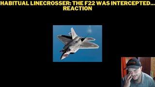 Habitual Linecrosser: The F22 Was Intercepted... Reaction