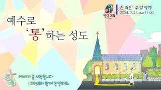 240721 창대감리교회 주일예배[예수로 '통'하는 성도]