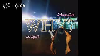 Shwe Lar - WHY? (ဘာလို့လဲ?)