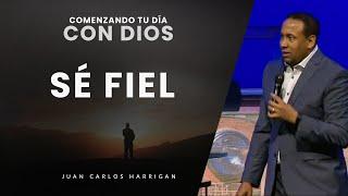 Comenzando tu Día con Dios - Sé fiel -Pastor Juan Carlos Harrigan