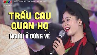 Trầu Cau Quan Họ - Người Ở Đừng Về | FESTIVAL VỀ MIỀN QUAN HỌ 2023