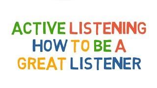 Active Listening. How to be a great listener.