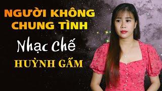 Nhạc Chế NGƯỜI KHÔNG CHUNG TÌNH - Càng Nghe Càng Thấm | Huỳnh Gấm | CHỢ ĐỜI