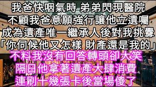 我爸快咽氣時 弟弟閃現醫院不顧我爸意願強行讓他立遺囑成為遺產唯一繼承人後對我挑釁「你伺候他又怎樣 財產還是我的」我沒有回答轉頭卻大笑 #心書時光 #為人處事 #生活經驗 #情感故事 #唯美频道 #爽文