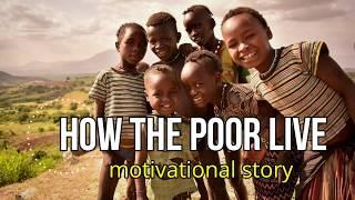 HOW POOR PEOPLE LIVE - inspirational video