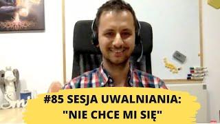 85# uwalnianie emocji: Brak chęci do działania, niechęć, poczucie 'nie chce mi się'