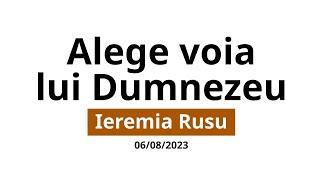 Alege voia lui Dumnezeu | Ieremia Rusu | 2023-08-06