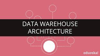 Data Warehouse Architecture | Data Warehouse Tutorial for Beginners | Edureka