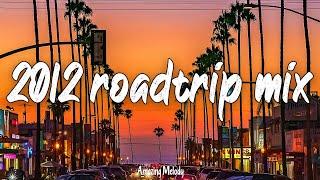 2012 summer roadtrip ~nostalgia playlist ~2012 throwback vibes