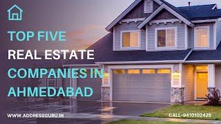 TOP FIVE REAL ESTATE COMPANIES IN AHMEDABAD