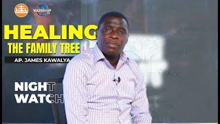 HEALING YOUR FAMILY TREE   || NIGHT WATCH     || REBROADCAST |  AP. JAMES KAWALYA