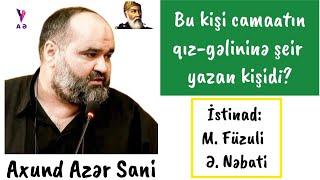 Axund Azər Sani - Bu kişi camaatın qız-gəlininə şeir yazan kişidi? (Füzuli və Nəbati haqqında)